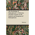 The Psychology of Schizophrenia - A Selection of Classic Articles on the Analysis and Symptoms of Schizophrenia