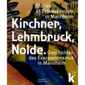 Kirchner, Lehmbruck, Nolde: Stories of Expressionism in Mannheim. Geschichten Des Expressionismus in Mannheim