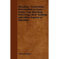 Shooting - Containing Information on Guns, Game, Trap Shooting, Retrieving, Deer Stalking and Other Aspects of Shooting