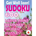 Get Well Soon Sudoku: 600 Large Print Easy Puzzles Beginner Sudoku for relaxation, mindfulness and keeping the mind active.