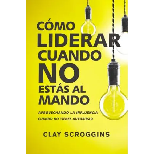La C��mo liderar cuando no est��s al mando: Aprovechando la influencia cuando no tienes autoridad