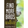 Find More Birds: 111 Surprising Ways to Spot Birds Wherever You Are