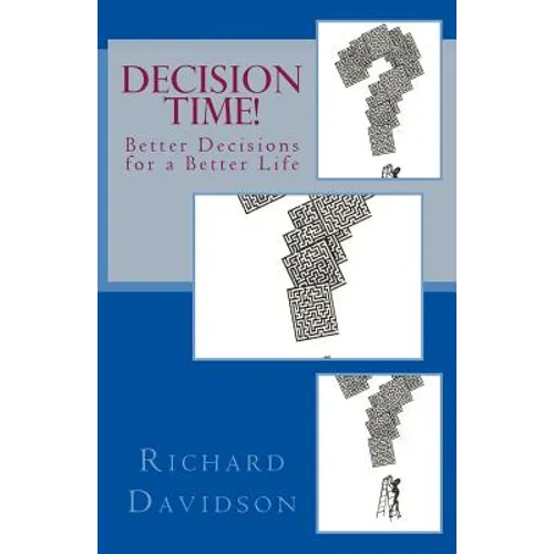 Decision Time!: Better Decisions for a Better Life