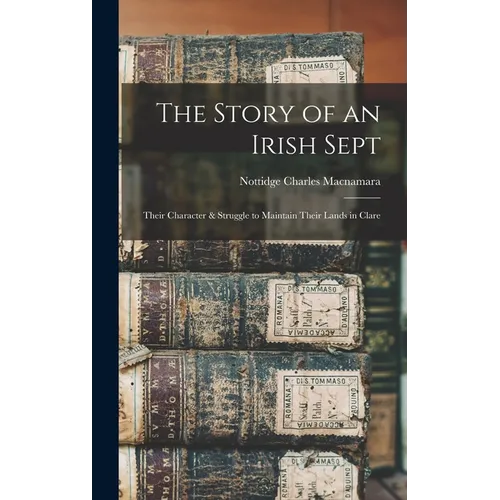 The Story of an Irish Sept: Their Character & Struggle to Maintain Their Lands in Clare