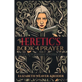 The Heretic's Book of Prayer: A Guide for the Wandering Wondering Soul