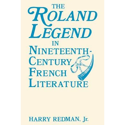 The Roland Legend in Nineteenth Century French Literature