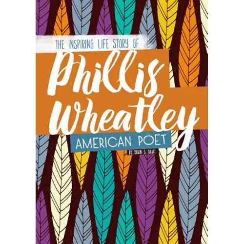 Phillis Wheatley: The Inspiring Life Story of the American Poet