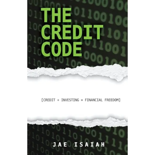 The Credit Code: Credit + Investing = Financial Freedom