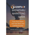 JUMPin2it! BREAKTHRU MARKETING GUIDE: Turn Your Vision into Fast Wins and Lasting Success