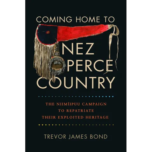 Coming Home to Nez Perce Country: The Niimíipuu Campaign to Repatriate Their Exploited Heritage