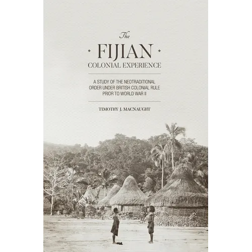 The Fijian Colonial Experience: A study of the neotraditional order under British colonial rule prior to World War II