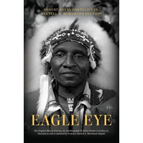 Eagle Eye: The Original Man of America, An Autobiography by Robert Banks Cornelius, Jr., Narrated to and co-authored by Professor