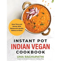Instant Pot Indian Vegan Cookbook: Save Time and Money with Restaurant Quality Dishes at Home