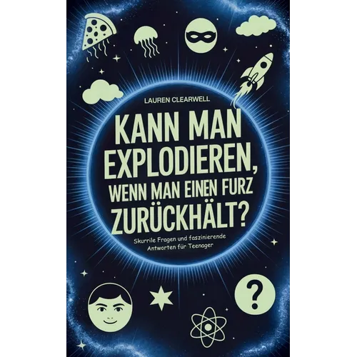 Kann man explodieren, wenn man einen Furz zurückhält?: Skurrile Fragen und faszinierende Antworten für Teenager