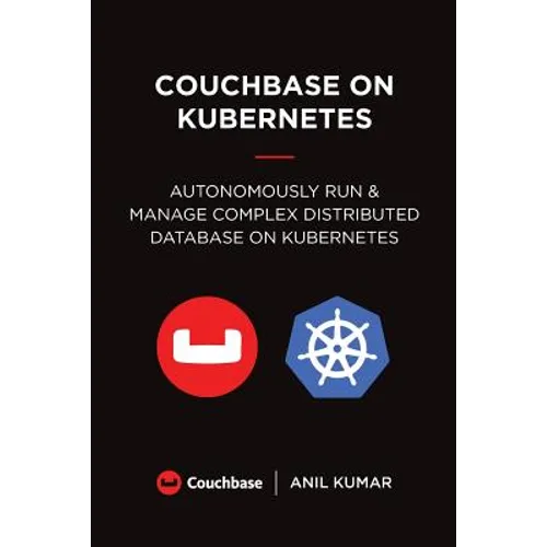 Couchbase on Kubernetes: Autonomously Run and Manage a Complex Distributed Database on Kubernetes