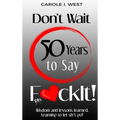 Don't Wait 50 Years to Say F*ckIt!: Wisdom and lessons learned. Learning to let sh*t go!
