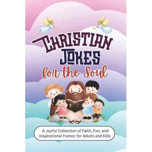 Christian Jokes for the Soul: A Joyful Collection of Faith, Fun, and Inspirational Humor for Adults and Kids
