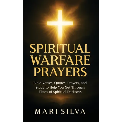 Spiritual Warfare Prayers: Bible Verses, Quotes, Prayers, and Study to Help You Get Through Times of Spiritual Darkness