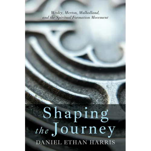 Shaping the Journey: Wesley, Merton, Mulholland, and the Spiritual Formation Movement