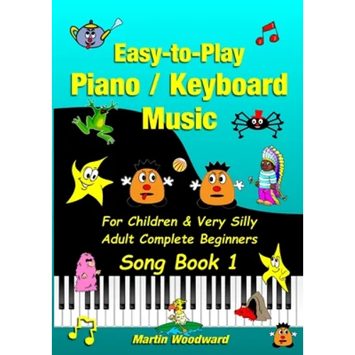Easy-to-Play Piano / Keyboard Music For Children & Very Silly Adult Complete Beginners Song Book 1