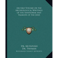 Archko Volume or the Archeological Writings of the Sanhedrim and Talmuds of the Jews