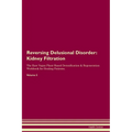 Reversing Delusional Disorder: Kidney Filtration The Raw Vegan Plant-Based Detoxification & Regeneration Workbook for Healing Patients. Volume 5: Kidn