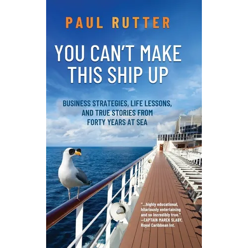 You Can't Make This Ship Up: Business Strategies, Life Lessons, and True Stories from Forty Years at Sea