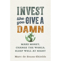 Invest Like You Give a Damn: Make Money, Change the World, Sleep Well at Night