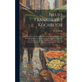 Neues Fränkisches Kochbuch: Oder Deutliche Und Bewährte Anweisung Zur Vortheilhaftesten Und Schmakhaften Zubereitung Der Speisen Und Getränke, Des