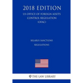 Belarus Sanctions Regulations (Us Office of Foreign Assets Control Regulation) (Ofac) (2018 Edition)