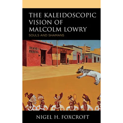 Kaleidoscopic Vision of Malcolm Lowry: Souls and Shamans