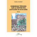 Kumandan Tiékoura sur le sentier des justiciers de Kita Kuru
