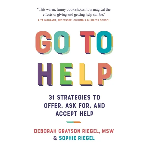Go to Help: 31 Strategies to Offer, Ask For, and Accept Help