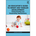 An Educator's Guide to Infant and Toddler Development: Understanding and Responding Appropriately