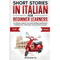 Short Stories in Italian For Beginner Learners: Quickly Improve Your Reading, Speaking, and Confidence in Italian the Fun Way - with Powerful Vocab To