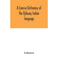 A concise dictionary of the Ojibway Indian language