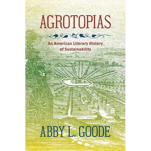Agrotopias: An American Literary History of Sustainability