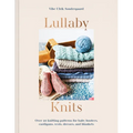 Lullaby Knits: Over 20 Knitting Patterns for Baby Booties, Cardigans, Vests, Dresses and Blankets
