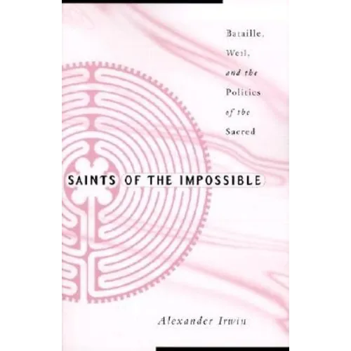 Saints of the Impossible: Bataille, Weil, and the Politics of the Sacred