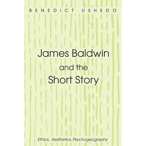 James Baldwin and the Short Story: Ethics, Aesthetics, Psychogeography