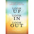 Look UP Look IN Look OUT: 3 Simple Steps to a Divinely Guided Life