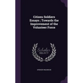 Citizen Soldiers Essays; Towards the Improvement of the Volunteer Force