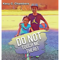 Do NOT Touch Me There: An Important Children's Book For Staying Safe and Learning About Their Bodies.