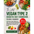 The Latest Vegan Type 2 Diabetic Diet Cookbook for Newly Diagnosed: 1000 Days of Tasty, Delicious, Low-Sugar, Low-Carb Plant-Based Recipes for Blood S
