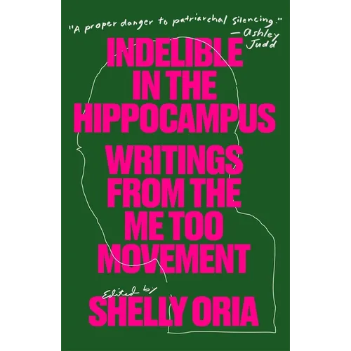 Indelible in the Hippocampus: Writings from the Me Too Movement