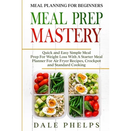 Meal Planning For Beginners: MEAL PREP MASTERY - Quick and Easy Simple Meal Prep For Weight Loss With A Starter Meal Planner For Air Fryer Recipes, Cr