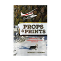 Props & Prints: Memoirs of a Conservation Officer and Pilot