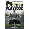 The Soccer Success Playbook: A Step By Step Guide Through the Youth Soccer Landscape Early Age Development Edition