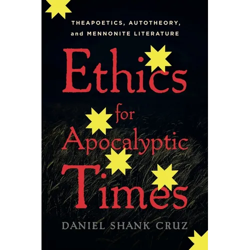 Ethics for Apocalyptic Times: Theapoetics, Autotheory, and Mennonite Literature