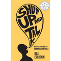 Shut Up And Talk: An Effective Guide To Communication Skills